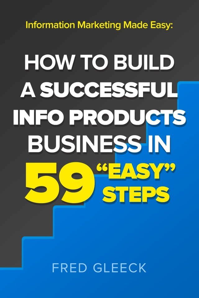  Information Marketing Made Easy: How to Build a Successful Info Products Business in 59 “Easy” Steps(Kobo/電子書)