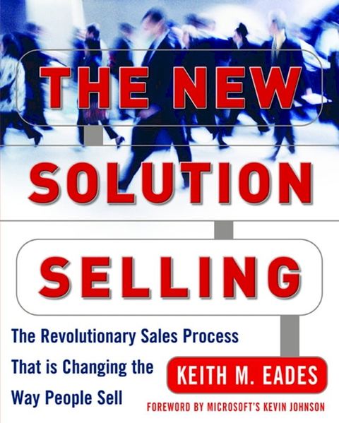 The New Solution Selling : The Revolutionary Sales Process That is Changing the Way People Sell: The Revolutionary Sales Process That is Changing the Way People Sell(Kobo/電子書)