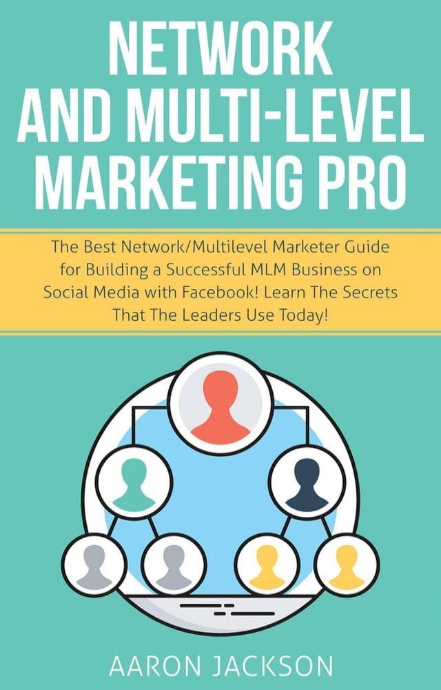  Network and Multi-Level Marketing Pro: The Best Network/Multilevel Marketer Guide for Building a Successful MLM Business on Social Media with Facebook! Learn the Secrets That the Leaders Use Today!(Kobo/電子書)