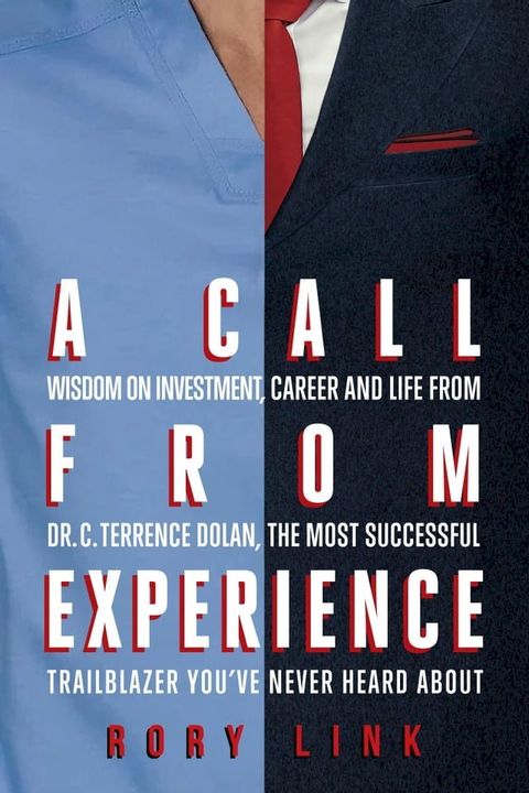 A Call from Experience: Wisdom on Investment, Career and Life from Dr. C. Terrence Dolan, the Most Successful Trailblazer You’ve Never Heard About(Kobo/電子書)