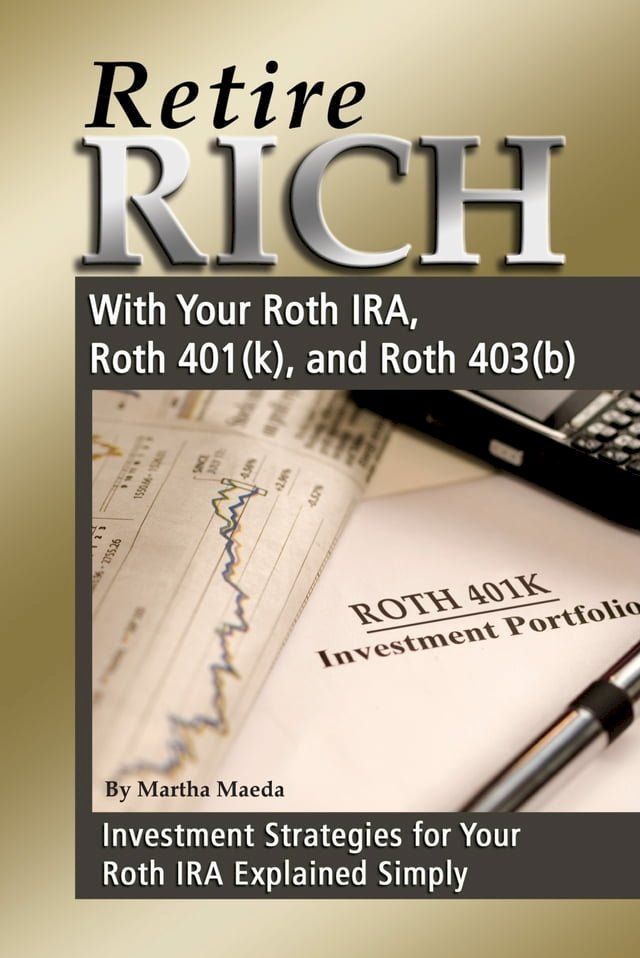  Retire Rich With Your Roth IRA, Roth 401(k), and Roth 403(b) Investment Strategies for Your Roth IRA Explained Simply(Kobo/電子書)