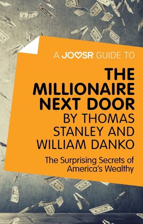 A Joosr Guide to... The Millionaire Next Door by Thomas Stanley and William Danko: The Surprising Secrets of America's Wealthy(Kobo/電子書)