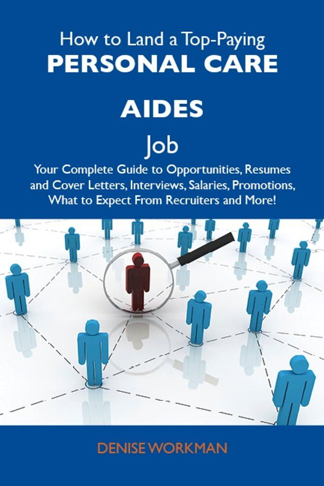  How to Land a Top-Paying Personal care aides Job: Your Complete Guide to Opportunities, Resumes and Cover Letters, Interviews, Salaries, Promotions, What to Expect From Recruiters and More(Kobo/電子書)