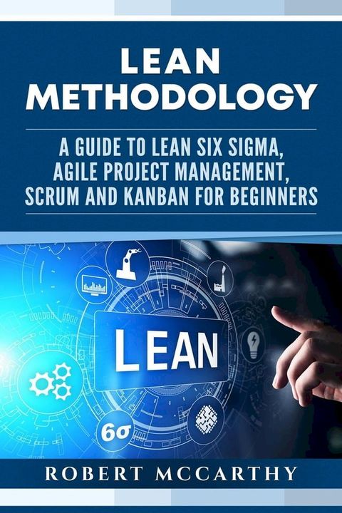 Lean Methodology: A Guide to Lean Six Sigma, Agile Project Management, Scrum and Kanban for Beginners(Kobo/電子書)