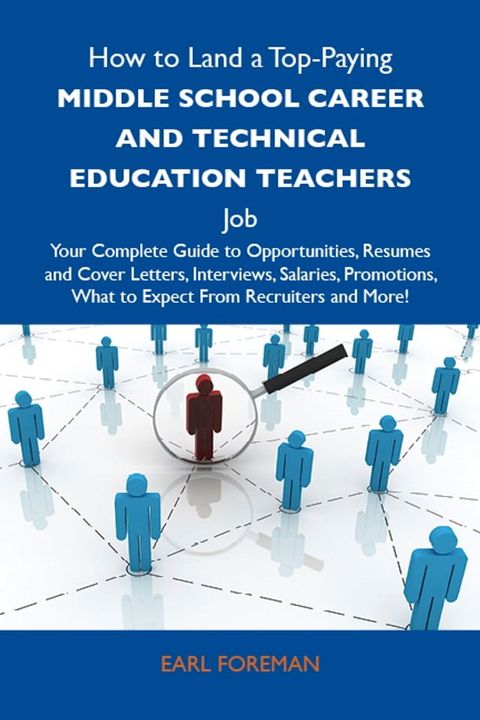 How to Land a Top-Paying Middle school career and technical education teachers Job: Your Complete Guide to Opportunities, Resumes and Cover Letters, Interviews, Salaries, Promotions, What to Expect From Recruiters and More(Kobo/電子書)