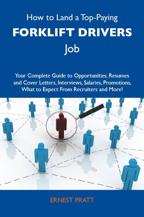 How to Land a Top-Paying Forklift drivers Job: Your Complete Guide to Opportunities, Resumes and Cover Letters, Interviews, Salaries, Promotions, What to Expect From Recruiters and More(Kobo/電子書)