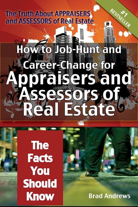 The Truth About Appraisers and Assessors of Real Estate - How to Job-Hunt and Career-Change for Appraisers and Assessors of Real Estate - The Facts You Should Know(Kobo/電子書)