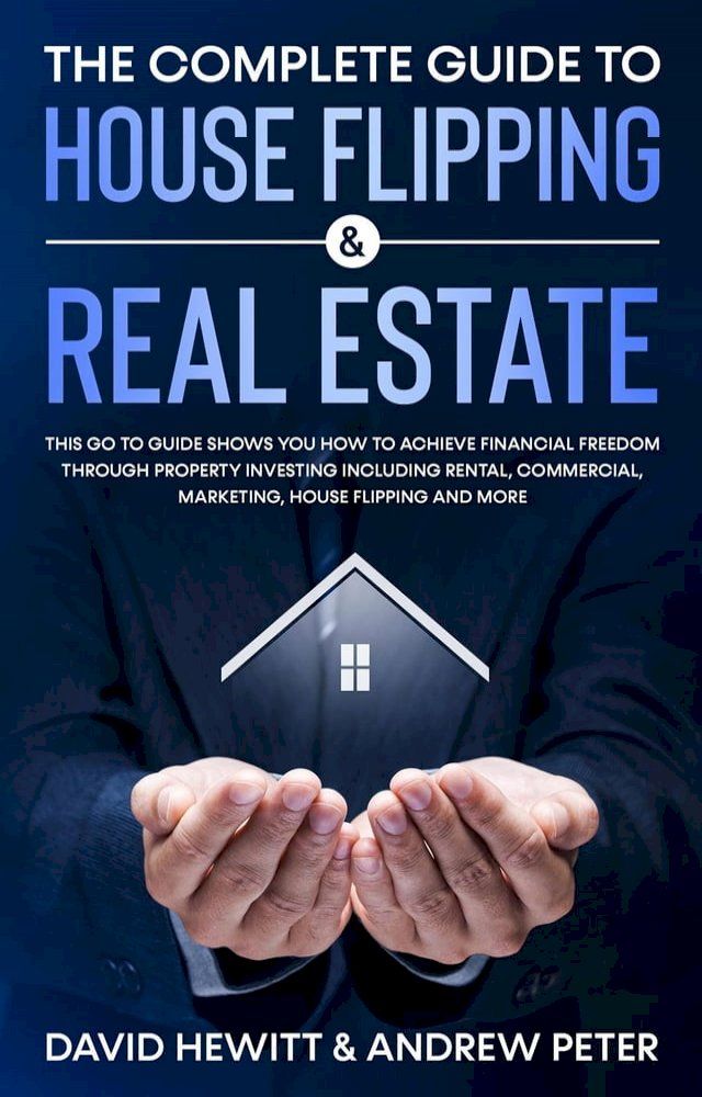  The Complete Guide to House Flipping & Real Estate: This Go To Guide Shows You How To Achieve Financial Freedom Through Property Investing Including Rental, Commercial, Marketing, .....(Kobo/電子書)