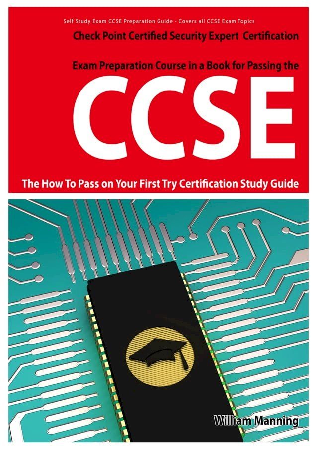  CCSE Check Point Certified Security Expert Exam Preparation Course in a Book for Passing the CCSE Certified Exam - The How To Pass on Your First Try Certification Study Guide(Kobo/電子書)