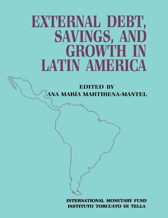  External Debt, Savings and Growth in Latin America: Papers Presented at a Seminar Sponsored by the International Monetary Fund and the Instituto Torcuato di Tella, held in Buenos Aires on October 13-16, 1986(Kobo/電子書)