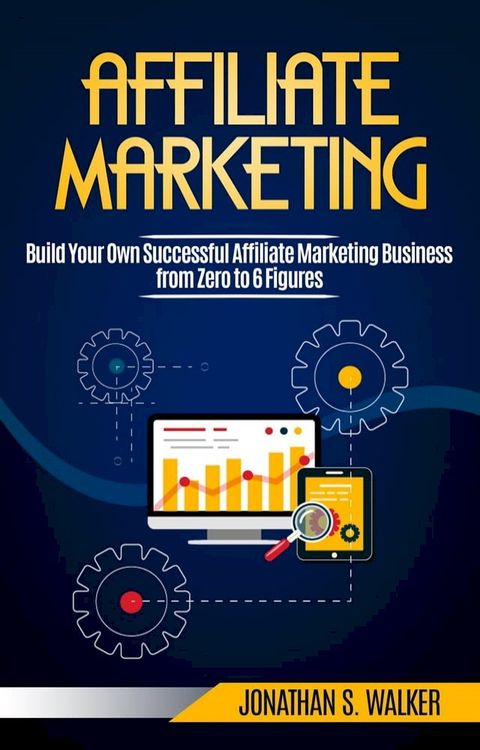 Affiliate Marketing: Build Your Own Successful Affiliate Marketing Business from Zero to 6 Figures(Kobo/電子書)