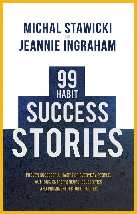 99 Habit Success Stories: Proven Successful Habits of Everyday People, Authors, Entrepreneurs, Celebrities and Prominent Historic Figures(Kobo/電子書)