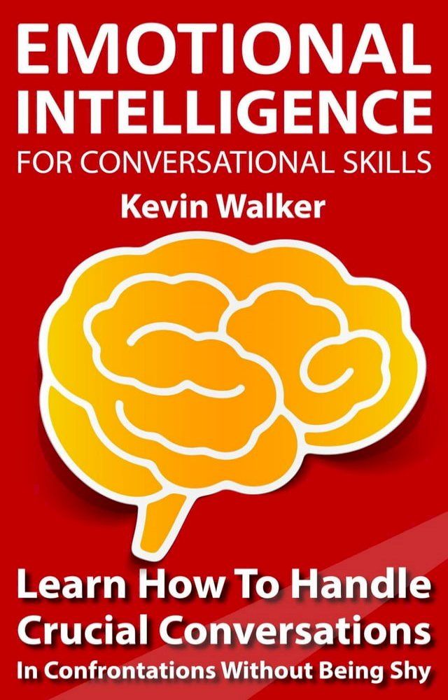  Emotional Intelligence for Conversation Skills: Learn How to Handle Crucial Conversations in Confrontations without Being Shy(Kobo/電子書)