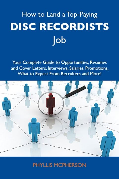 How to Land a Top-Paying Disc recordists Job: Your Complete Guide to Opportunities, Resumes and Cover Letters, Interviews, Salaries, Promotions, What to Expect From Recruiters and More(Kobo/電子書)