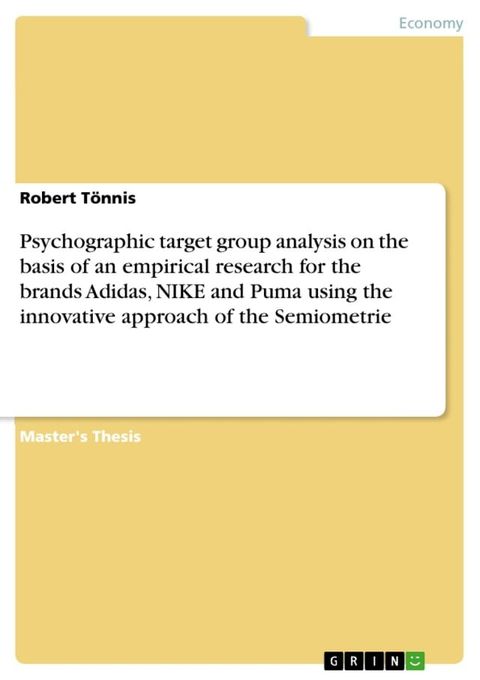 Psychographic target group analysis on the basis of an empirical research for the brands Adidas, NIKE and Puma using the innovative approach of the Semiometrie(Kobo/電子書)