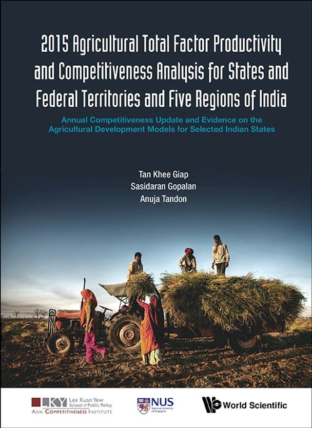  2015 Agricultural Total Factor Productivity And Competitiveness Analysis For States And Federal Territories And Five Regions Of India: Annual Competitiveness Update And Evidence On The Agricultural Development Models For Selected India...(Kobo/電子書)