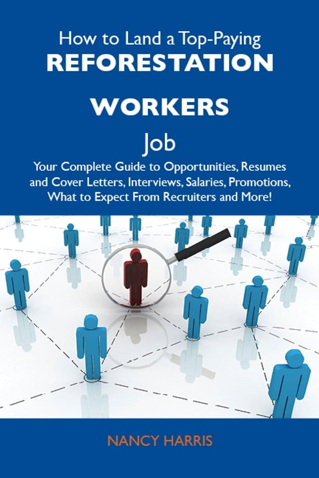  How to Land a Top-Paying Reforestation workers Job: Your Complete Guide to Opportunities, Resumes and Cover Letters, Interviews, Salaries, Promotions, What to Expect From Recruiters and More(Kobo/電子書)