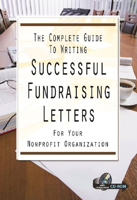 The Complete Guide to Writing Successful Fundraising Letters for Your Nonprofit Organization With Companion CD-ROM(Kobo/電子書)