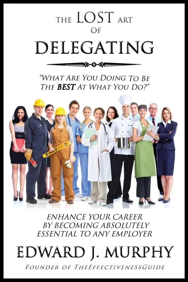  The Lost Art of Delegating: How to enable others to act on your behalf to get more done than you ever could on your own.(Kobo/電子書)