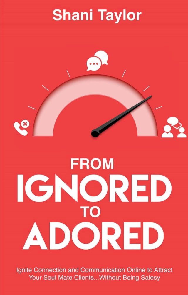  From Ignored to Adored: Ignite Connection and Communication Online to Attract Your Soul Mate Clients...Without Being Salesy(Kobo/電子書)