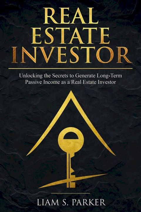 Real Estate Investor: Unlocking the Secrets to Generate Long-Term Passive Income as a Real Estate Investor(Kobo/電子書)