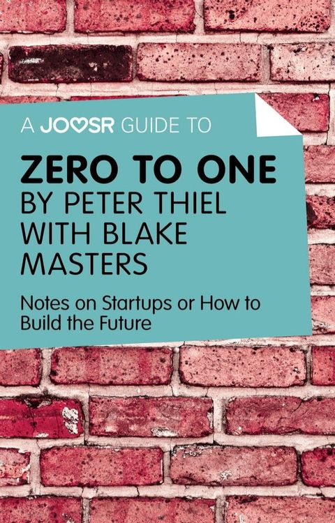 A Joosr Guide to... Zero to One by Peter Thiel with Blake Masters: Notes on Start Ups, or How to Build the Future(Kobo/電子書)