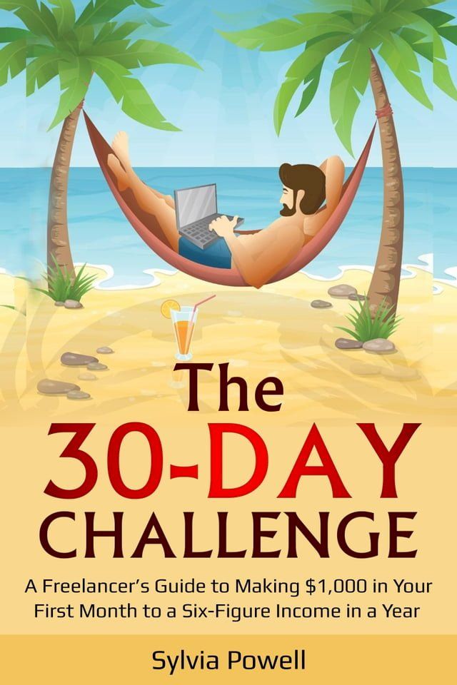  The 30-Day Challenge: A Freelancer’s Guide to Making $1,000 in Your First Month to a Six-Figure Income in a Year!(Kobo/電子書)