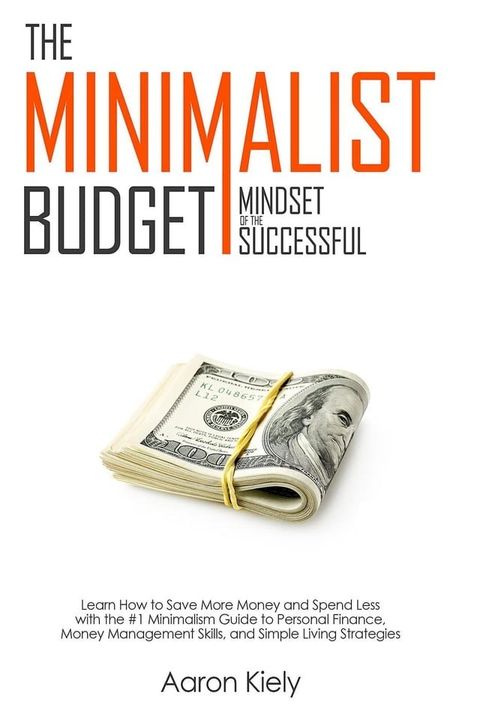 The Minimalist Budget: Mindset of the Successful:Save More Money and Spend Less with the #1 ...