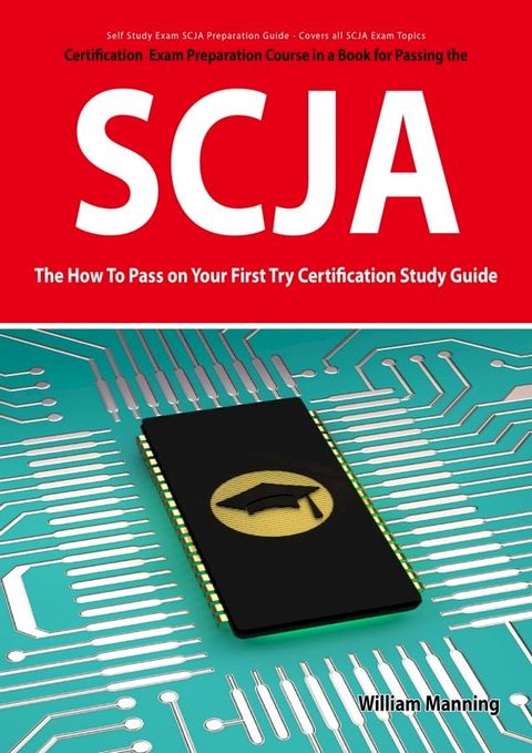 SCJA Exam Certification Exam Preparation Course in a Book for Passing the SCJA CX-310-019 Exam - The How To Pass on Your First Try Certification Study Guide(Kobo/電子書)