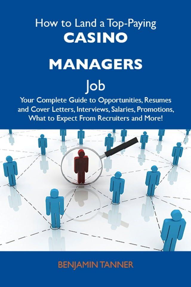  How to Land a Top-Paying Casino managers Job: Your Complete Guide to Opportunities, Resumes and Cover Letters, Interviews, Salaries, Promotions, What to Expect From Recruiters and More(Kobo/電子書)