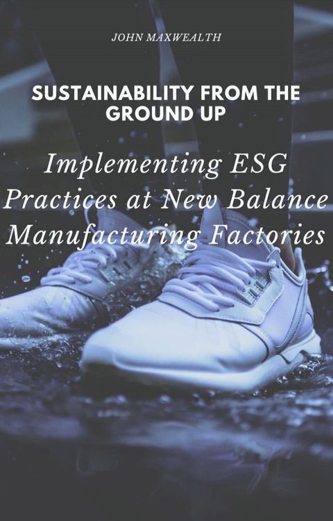 Sustainability from the Ground Up - Implementing ESG Practices at New Balance Manufacturing Factories(Kobo/電子書)