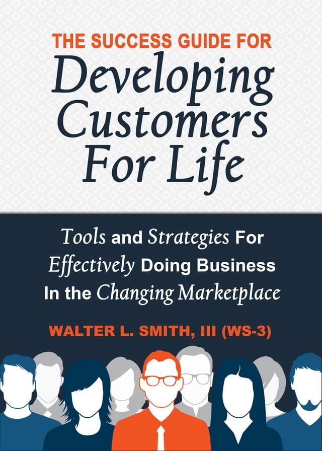  The Success Guide For Developing Customers For Life: Tools and Strategies For Effectively Doing Business In the Changing Marketplace(Kobo/電子書)