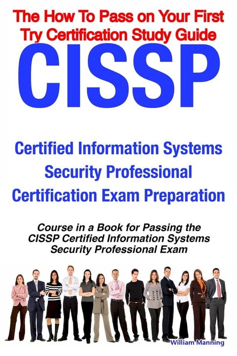 CISSP Certified Information Systems Security Professional Certification Exam Preparation Course in a Book for Passing the CISSP Certified Information Systems Security Professional Exam - The How To Pass on Your First Try Certification ...(Kobo/電子書)