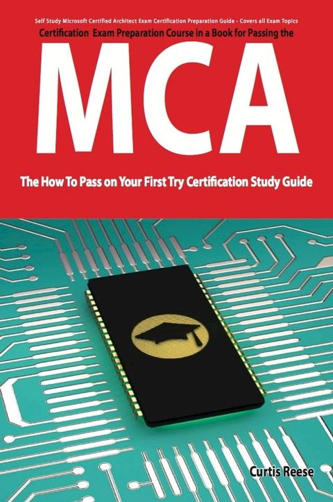 Microsoft Certified Architect certification (MCA) Exam Preparation Course in a Book for Passing the MCA Exam - The How To Pass on Your First Try Certification Study Guide(Kobo/電子書)