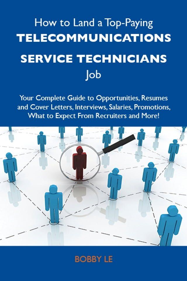  How to Land a Top-Paying Telecommunications service technicians Job: Your Complete Guide to Opportunities, Resumes and Cover Letters, Interviews, Salaries, Promotions, What to Expect From Recruiters and More(Kobo/電子書)