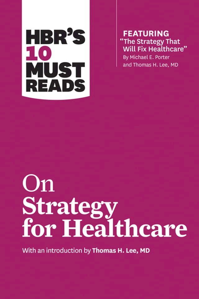  HBR's 10 Must Reads on Strategy for Healthcare (featuring articles by Michael E. Porter and Thomas H. Lee, MD)(Kobo/電子書)