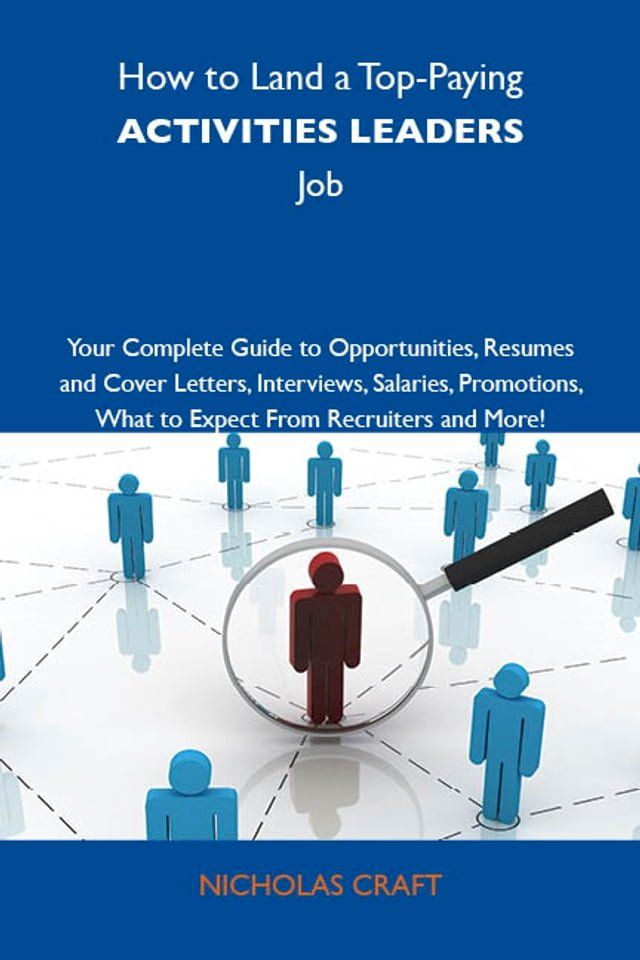  How to Land a Top-Paying Activities leaders Job: Your Complete Guide to Opportunities, Resumes and Cover Letters, Interviews, Salaries, Promotions, What to Expect From Recruiters and More(Kobo/電子書)