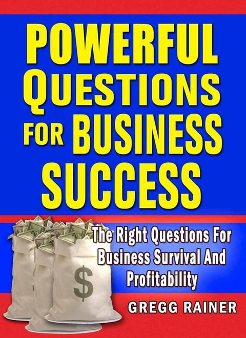 Powerful Questions for Business Success: The Right Questions for Business Survival and Profitability(Kobo/電子書)