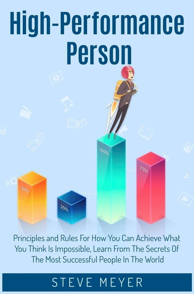  High-Performance Person Principles and Rules for how you can Achieve What you Think is Impossible. Learn, from the Secrets of the Most Successful People in the World(Kobo/電子書)