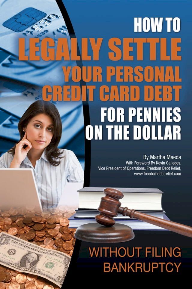  How to Legally Settle Your Personal Credit Card Debt for Pennies on the Dollar Without Filing Bankruptcy(Kobo/電子書)