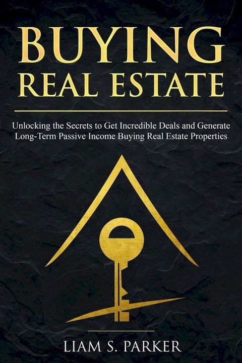 Buying Real Estate: Unlocking the Secrets to Get Incredible Deals and Generate Long-Term Passive Income Buying Real Estate Properties(Kobo/電子書)