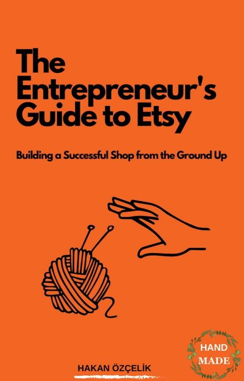 The EntreprenThe Entrepreneur's Guide to Etsy: Buildieur's Guide to Etsy: Building a Successful Shop from the Ground Up(Kobo/電子書)