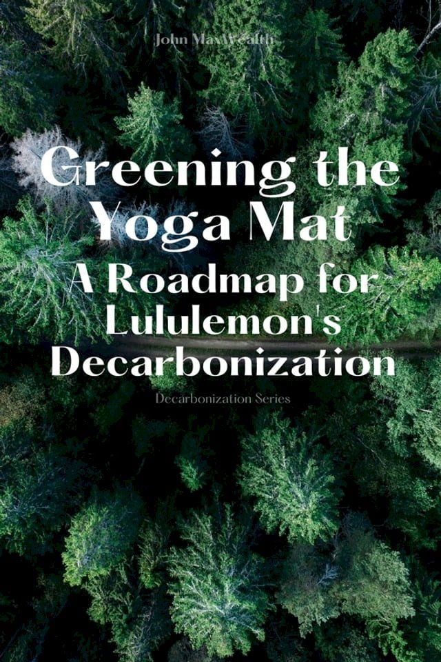  Greening the Yoga Mat - A Roadmap for Lululemon's Decarbonization(Kobo/電子書)