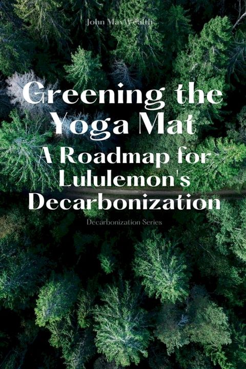 Greening the Yoga Mat - A Roadmap for Lululemon's Decarbonization(Kobo/電子書)