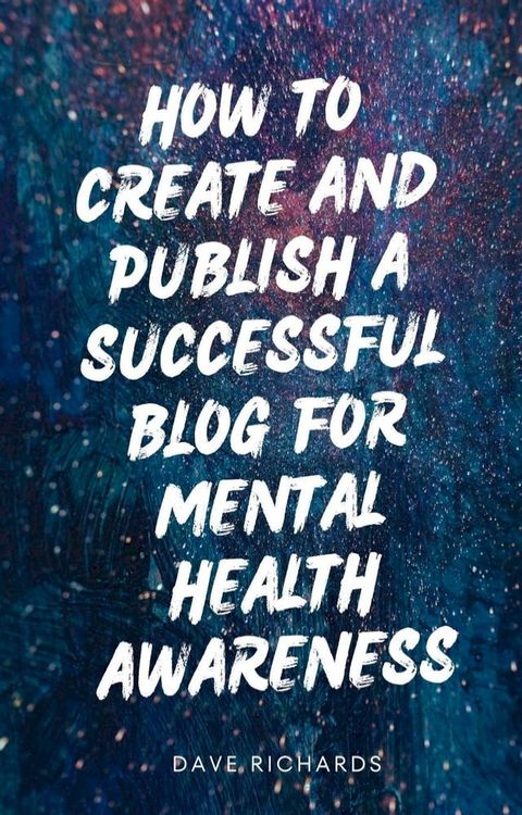 How to Create and Publish a Successful Blog for Mental Health(Kobo/電子書)