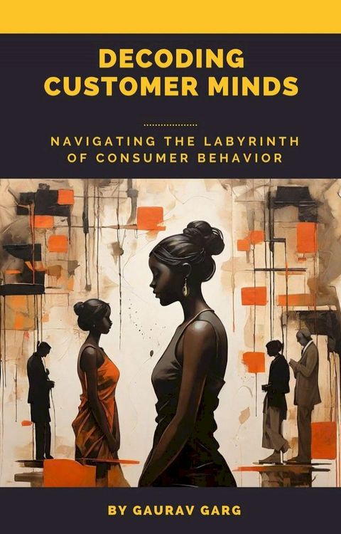 Decoding Customer Minds - Navigating the Labyrinth of Consumer Behavior(Kobo/電子書)