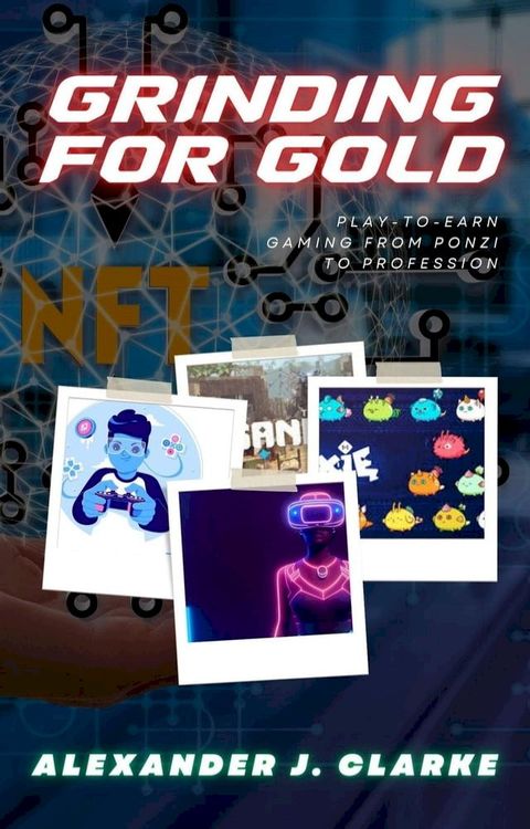 Grinding for Gold: Play-to-Earn Gaming from Ponzi to Profession(Kobo/電子書)