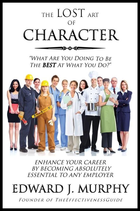 The Lost Art of Character-Building: How to add greater value to those with whom you work by doing what’s right and treating them with respect and kindness-no matter what.(Kobo/電子書)