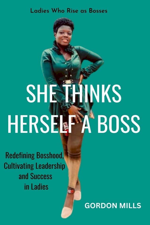  She Thinks Herself a Boss : Ladies who Rise as Bosses - Redefining Bosshood, Cultivating Leadership and Success in Ladies(Kobo/電子書)