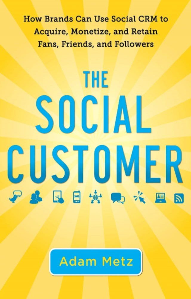  The Social Customer: How Brands Can Use Social CRM to Acquire, Monetize, and Retain Fans, Friends, and Followers(Kobo/電子書)